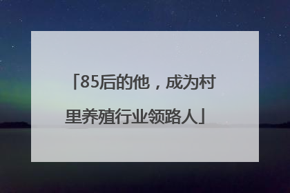 85后的他，成为村里养殖行业领路人